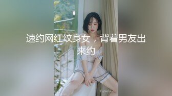 速约网红纹身女，背着男友出来约