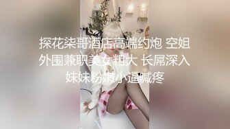 探花柒哥酒店高端约炮 空姐外围兼职美女粗大 长屌深入妹妹粉嫩小逼喊疼