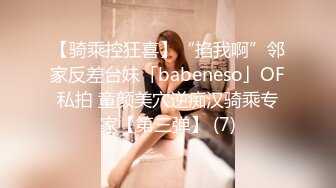 【骑乘控狂喜】“掐我啊”邻家反差台妹「babeneso」OF私拍 童颜美穴逆痴汉骑乘专家【第三弹】 (7)