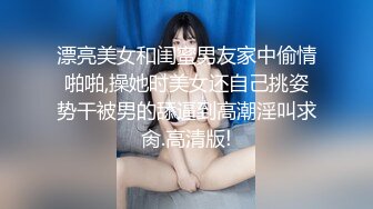 漂亮美女和闺蜜男友家中偷情啪啪,操她时美女还自己挑姿势干被男的舔逼到高潮淫叫求肏.高清版!