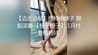 【边走边尿】推特烧婊子 御姐淫妻 【橙子橙子】 1月付费福利(4)