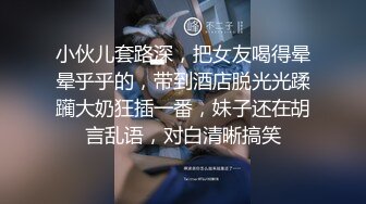 小伙儿套路深，把女友喝得晕晕乎乎的，带到酒店脱光光蹂躏大奶狂插一番，妹子还在胡言乱语，对白清晰搞笑