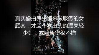 真实偷拍养生馆来做服务的女顾客，才二十岁出头的漂亮轻少妇，露脸长得很不错