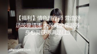 【福利】情色理疗师 营造舒适按摩情境 大保健全套服务 身心灵获得满足(上) 