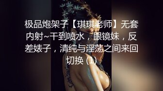 极品炮架子【琪琪老师】无套内射~干到喷水，眼镜妹，反差婊子，清纯与淫荡之间来回切换 (1)