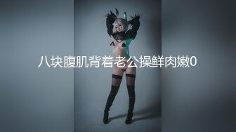 八块腹肌背着老公操鲜肉嫩0