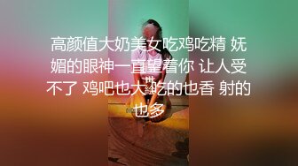 高颜值大奶美女吃鸡吃精 妩媚的眼神一直望着你 让人受不了 鸡吧也大 吃的也香 射的也多