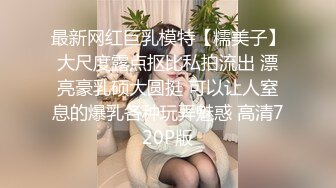 最新网红巨乳模特【糯美子】大尺度露点抠比私拍流出 漂亮豪乳硕大圆挺 可以让人窒息的爆乳各种玩弄魅惑 高清720P版