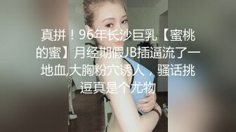 真拼！96年长沙巨乳【蜜桃的蜜】月经期假JB插逼流了一地血,大胸粉穴诱人，骚话挑逗真是个尤物