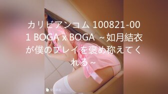 カリビアンコム 100821-001 BOGA x BOGA ～如月結衣が僕のプレイを褒め称えてくれる～