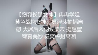 【窈窕长腿女神】冉冉学姐 黄色战袍女神阳具淫荡抽插自慰 大屌后入伺候美穴 挺翘蜜臀真美妙 极爽榨射高潮