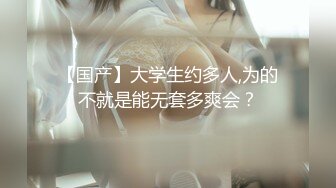 【国产】大学生约多人,为的不就是能无套多爽会？