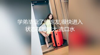 学弟毕业了约炮友,很快进入状态基吧粗大,流口水