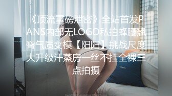 《顶流重磅泄密》全站首发PANS内部无LOGO私拍蜂腰翘臀气质女模【阳阳】挑战尺度大升级汗蒸房一丝不挂全裸三点拍摄