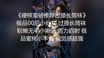 《硬核重磅推荐过膝长筒袜》极品00后小仙女 过膝长筒袜 粉嫩无毛小嫩逼 活力四射 极品蜜桃小丰臀 视觉感超强