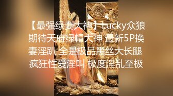 【最强绿妻大神】Lucky众狼期待天府绿帽大神 最新5P换妻淫趴 全是极品黑丝大长腿 疯狂性爱淫叫 极度淫乱至极