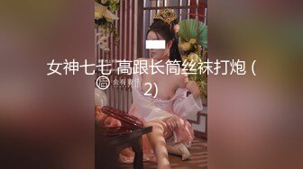 女神七七 高跟长筒丝袜打炮 (2)