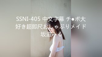 SSNI-405 中文字幕 チ●ポ大好き超即尺おしゃぶりメイド 坂道みる