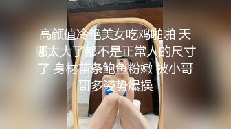 高颜值冷艳美女吃鸡啪啪 天哪太大了都不是正常人的尺寸了 身材苗条鲍鱼粉嫩 被小哥哥多姿势爆操