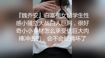 『魏乔安』白富美女留学生性感小骚货大战白人巨屌，很好奇小小身材怎么承受住巨大肉棒冲击的，会不会被捅坏了